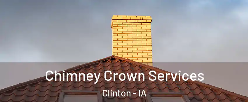 Chimney Crown Services Clinton - IA