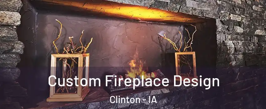  Custom Fireplace Design Clinton - IA