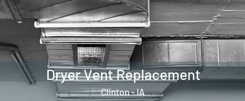  Dryer Vent Replacement Clinton - IA