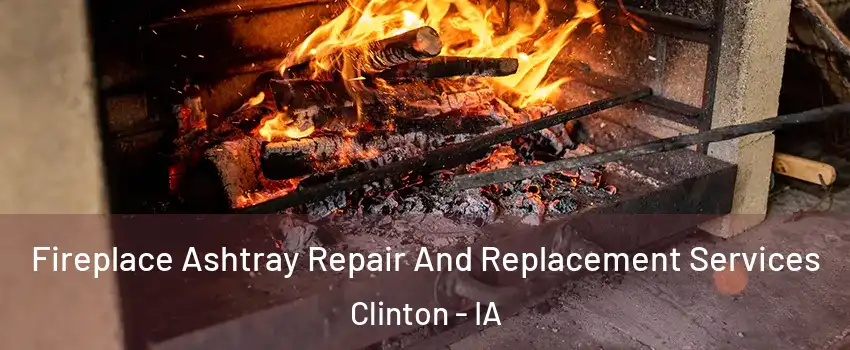  Fireplace Ashtray Repair And Replacement Services Clinton - IA