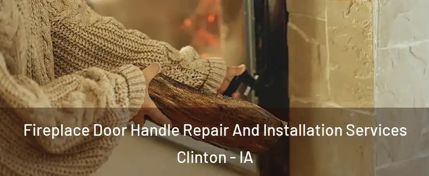  Fireplace Door Handle Repair And Installation Services Clinton - IA