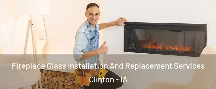  Fireplace Glass Installation And Replacement Services Clinton - IA