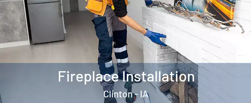  Fireplace Installation Clinton - IA