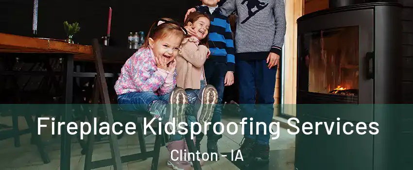  Fireplace Kidsproofing Services Clinton - IA