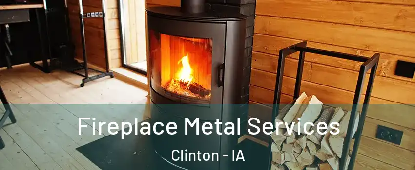  Fireplace Metal Services Clinton - IA