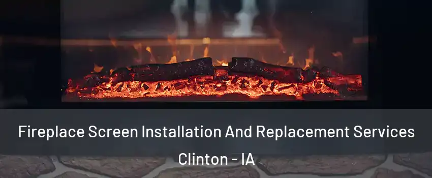  Fireplace Screen Installation And Replacement Services Clinton - IA