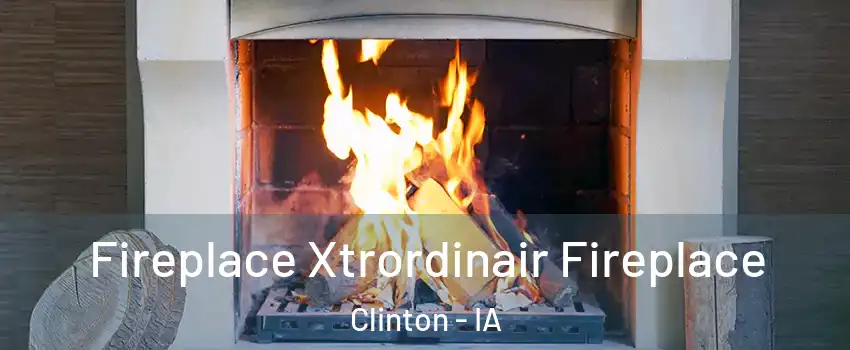  Fireplace Xtrordinair Fireplace Clinton - IA