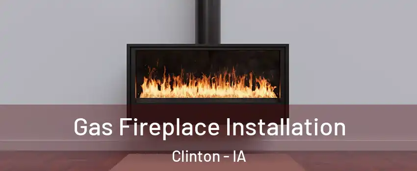  Gas Fireplace Installation Clinton - IA