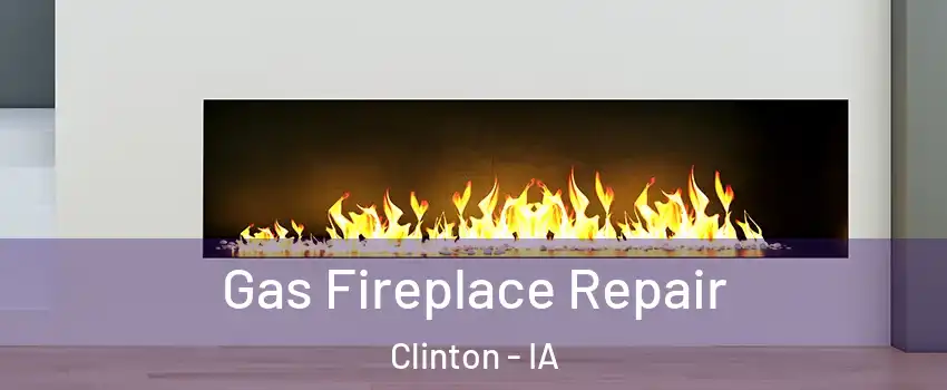  Gas Fireplace Repair Clinton - IA