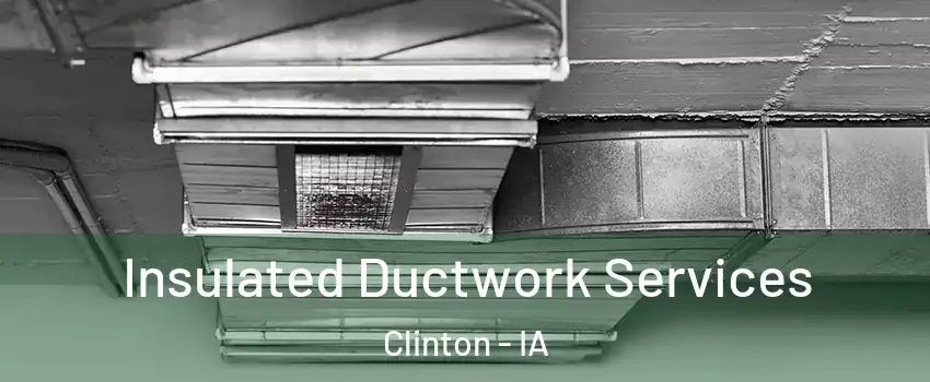 Insulated Ductwork Services Clinton - IA
