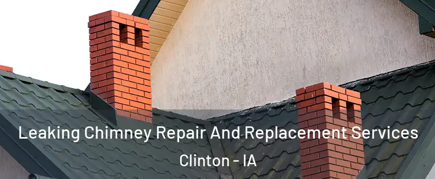  Leaking Chimney Repair And Replacement Services Clinton - IA
