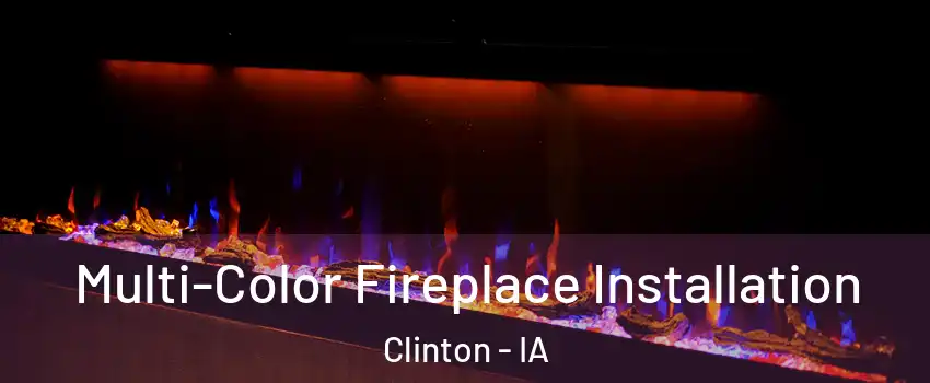 Multi-Color Fireplace Installation Clinton - IA