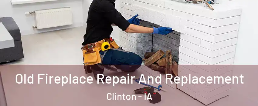  Old Fireplace Repair And Replacement Clinton - IA