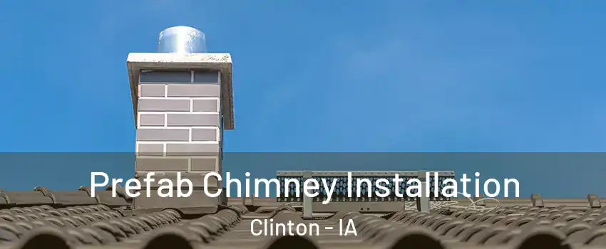  Prefab Chimney Installation Clinton - IA