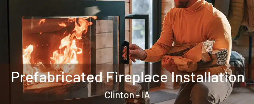  Prefabricated Fireplace Installation Clinton - IA