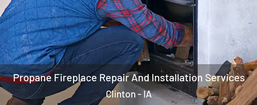 Propane Fireplace Repair And Installation Services Clinton - IA