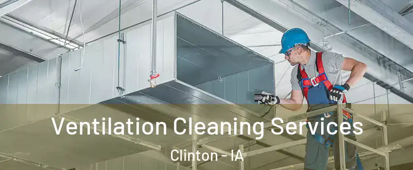  Ventilation Cleaning Services Clinton - IA