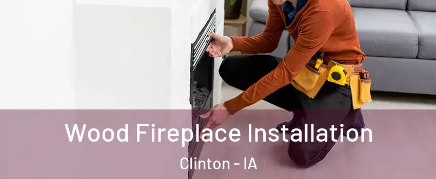  Wood Fireplace Installation Clinton - IA