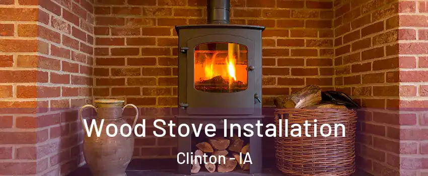  Wood Stove Installation Clinton - IA